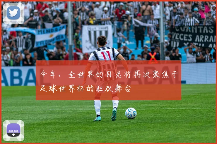 今年，全世界的目光将再次聚焦于足球世界杯的狂欢舞台