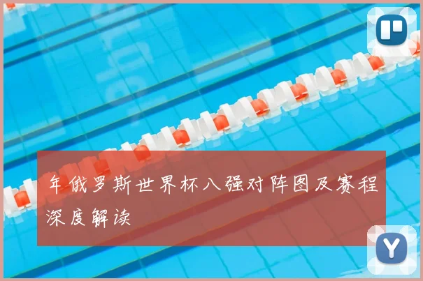 年俄罗斯世界杯八强对阵图及赛程深度解读