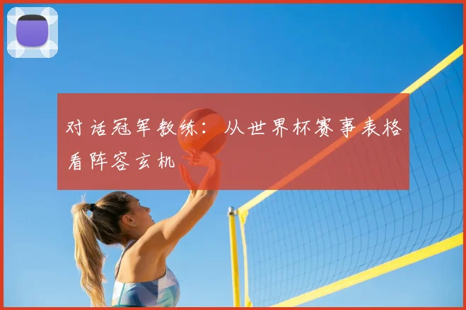 对话冠军教练：从世界杯赛事表格看阵容玄机
