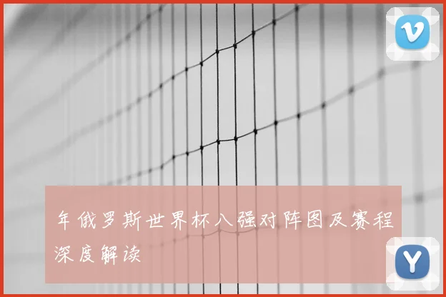年俄罗斯世界杯八强对阵图及赛程深度解读